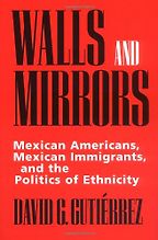 The best books on Immigration - Walls and Mirrors: Mexican Americans, Mexican Immigrants, and the Politics of Ethnicity by David G. Gutiérrez The best books on Immigration - Walls and Mirrors: Mexican Americans, Mexican Immigrants, and the Politics of Ethnicity by David G. Gutiérrez