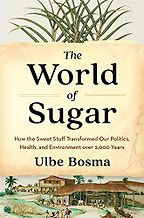 The World of Sugar by Ulbe Bosma The World of Sugar by Ulbe Bosma