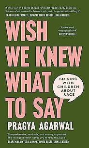 The best books on The Ethics of Parenting - Wish We Knew What to Say: Talking with Children About Race by Pragya Agarwal The best books on The Ethics of Parenting - Wish We Knew What to Say: Talking with Children About Race by Pragya Agarwal