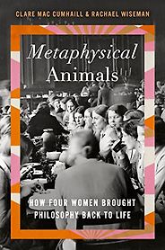 The Best Biographies of 2023: The National Book Critics Circle Shortlist - Metaphysical Animals: How Four Women Brought Philosophy Back to Life by Clare Mac Cumhaill & Rachael Wiseman The Best Biographies of 2023: The National Book Critics Circle Shortlist - Metaphysical Animals: How Four Women Brought Philosophy Back to Life by Clare Mac Cumhaill & Rachael Wiseman