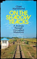 The Best Travel Books of 2025 - On the Shadow Tracks: A Journey through Occupied Myanmar by Clare Hammond The Best Travel Books of 2025 - On the Shadow Tracks: A Journey through Occupied Myanmar by Clare Hammond