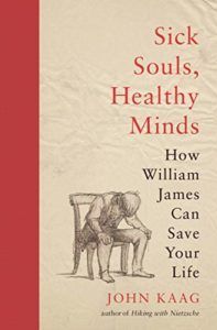 Sick Souls, Healthy Minds: How William James Can Save Your Life by John Kaag
