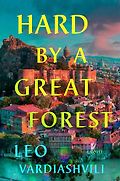 The Best Adventure Novels: The 2024 Wilbur Smith Prize - Hard by a Great Forest by Leo Vardiashvili