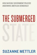The best books on The Politics of Policymaking - The Submerged State: How Invisible Government Policies Undermine American Democracy by Suzanne Mettler The best books on The Politics of Policymaking - The Submerged State: How Invisible Government Policies Undermine American Democracy by Suzanne Mettler