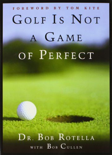 Golf Is Not A Game Of Perfect by Bob Rotella
