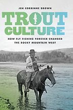 The best books on Fishing - Trout Culture: How Fly Fishing Forever Changed the Rocky Mountain West by Jen Corrinne Brown The best books on Fishing - Trout Culture: How Fly Fishing Forever Changed the Rocky Mountain West by Jen Corrinne Brown