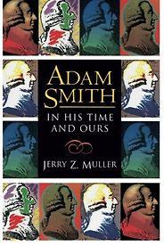 The Best Adam Smith Books - Adam Smith in His Time and Ours by Jerry Muller The Best Adam Smith Books - Adam Smith in His Time and Ours by Jerry Muller