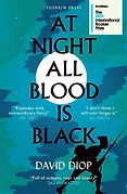 The Best of World Literature: The 2021 International Booker Prize Shortlist - At Night All Blood Is Black by David Diop, translated by Anna Moschovakis The Best of World Literature: The 2021 International Booker Prize Shortlist - At Night All Blood Is Black by David Diop, translated by Anna Moschovakis