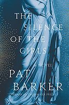 Five of the Best Feminist Historical Novels - The Silence of the Girls: A Novel by Pat Barker
