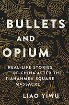 Bullets and Opium: Real-Life Stories of China After the Tiananmen Square Massacre by Liao Yiwu Bullets and Opium: Real-Life Stories of China After the Tiananmen Square Massacre by Liao Yiwu