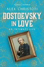 Dostoevsky in Love: An Intimate Life  Dostoevsky in Love: An Intimate Life