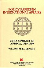 Cuba's Policy in Africa, 1959-1980. Policy Papers in International Affairs No. 13 by William LeoGrande Cuba's Policy in Africa, 1959-1980. Policy Papers in International Affairs No. 13 by William LeoGrande