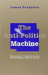 The best books on Anthropology - The Anti-Politics Machine: Development, Depoliticization, and Bureaucratic Power in Lesotho by James Ferguson The best books on Anthropology - The Anti-Politics Machine: Development, Depoliticization, and Bureaucratic Power in Lesotho by James Ferguson