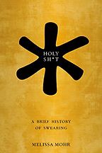 Holy Sh*t: A Brief History of Swearing by Melissa Mohr Holy Sh*t: A Brief History of Swearing by Melissa Mohr
