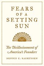 Fears of a Setting Sun: The Disillusionment of America's Founders by Dennis Rasmussen Fears of a Setting Sun: The Disillusionment of America's Founders by Dennis Rasmussen