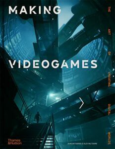 The Best Art & Design Books of 2022 - Making Videogames: The Art of Creating Digital Worlds by Alex Wiltshire & Duncan Harris