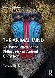 The best books on Animal Consciousness - The Animal Mind: An Introduction to the Philosophy of Animal Cognition by Kristin Andrews The best books on Animal Consciousness - The Animal Mind: An Introduction to the Philosophy of Animal Cognition by Kristin Andrews