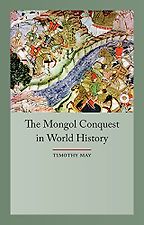 The Mongol Conquests in World History by Timothy May