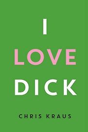 I Love Dick by Chris Kraus I Love Dick by Chris Kraus