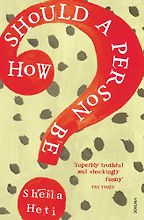 The Best Self-Help Novels - How Should A Person Be? by Sheila Heti