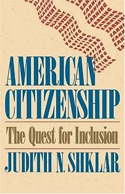 American Citizenship: The Quest for Inclusion by Judith Shklar