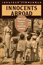 Innocents Abroad: American Teachers in the American Century by Jonathan Zimmerman Innocents Abroad: American Teachers in the American Century by Jonathan Zimmerman