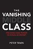 The Vanishing Middle Class: Prejudice and Power in a Dual Economy by Peter Temin