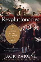 The Best Fourth of July Books - Revolutionaries: A New History of the Invention of America by Jack Rakove The Best Fourth of July Books - Revolutionaries: A New History of the Invention of America by Jack Rakove