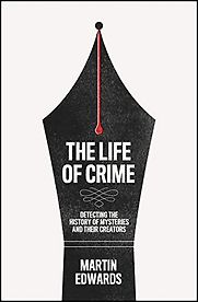 The Life of Crime: Detecting the History of Mysteries and their Creators by Martin Edwards The Life of Crime: Detecting the History of Mysteries and their Creators by Martin Edwards