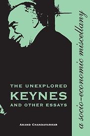 The Unexplored Keynes and Other Essays by Anand Chandavarkar The Unexplored Keynes and Other Essays by Anand Chandavarkar