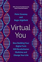 Virtual You: How Building Your Digital Twin Will Revolutionize Medicine and Change Your Life by Peter Coveney & Roger Highfield Virtual You: How Building Your Digital Twin Will Revolutionize Medicine and Change Your Life by Peter Coveney & Roger Highfield