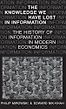 The Knowledge We Have Lost in Information: The History of Information in Modern Economics by Edward Nik-Khah & Philip Mirowski