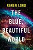 The Blue, Beautiful World: A Novel by Karen Lord