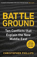 New History Books - Battleground: 10 Conflicts that Explain the New Middle East by Christopher Phillips New History Books - Battleground: 10 Conflicts that Explain the New Middle East by Christopher Phillips