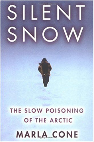The best books on Pollution - Silent Snow: The Slow Poisoning of the Arctic by Marla Cone