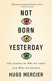 The best books on Language and Post-Truth - Not Born Yesterday: The Science of Who We Trust and What We Believe by Hugo Mercier The best books on Language and Post-Truth - Not Born Yesterday: The Science of Who We Trust and What We Believe by Hugo Mercier