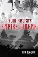 Italian Fascism's Empire Cinema by Ruth Ben-Ghiat