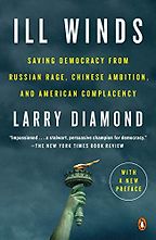 The best books on Liberal Democracy - Ill Winds: Saving Democracy from Russian Rage, Chinese Ambition, and American Complacency by Larry Diamond The best books on Liberal Democracy - Ill Winds: Saving Democracy from Russian Rage, Chinese Ambition, and American Complacency by Larry Diamond