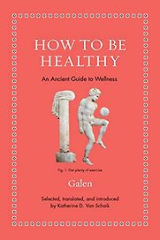 How to Be Healthy: An Ancient Guide to Wellness (Ancient Wisdom for Modern Readers) by Katherine D. Van Schaik How to Be Healthy: An Ancient Guide to Wellness (Ancient Wisdom for Modern Readers) by Katherine D. Van Schaik