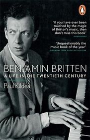 Benjamin Britten: A Life in the Twentieth Century by Paul Kildea Benjamin Britten: A Life in the Twentieth Century by Paul Kildea