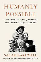 Notable Nonfiction of Early 2023 - Humanly Possible: Seven Hundred Years of Humanist Freethinking, Inquiry, and Hope by Sarah Bakewell