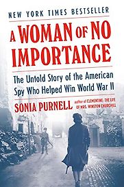 A Woman of No Importance: The Untold Story of the American Spy Who Helped Win World War II by Sonia Purcell A Woman of No Importance: The Untold Story of the American Spy Who Helped Win World War II by Sonia Purcell