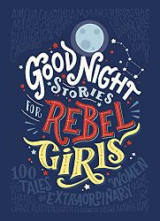 Good Night Stories for Rebel Girls by Elena Favilli & Francesca Cavallo Good Night Stories for Rebel Girls by Elena Favilli & Francesca Cavallo