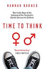 Time to Think: The Inside Story of the Collapse of the Tavistock’s Gender Service for Children by Hannah Barnes Time to Think: The Inside Story of the Collapse of the Tavistock’s Gender Service for Children by Hannah Barnes