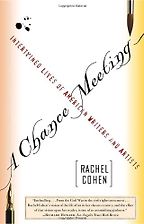 A Chance Meeting: Intertwined Lives of American Writers and Artists by Rachel Cohen A Chance Meeting: Intertwined Lives of American Writers and Artists by Rachel Cohen