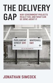 The Delivery Gap: Why Government Projects Really Fail and What Can be Done About It by Jonathan Simcock The Delivery Gap: Why Government Projects Really Fail and What Can be Done About It by Jonathan Simcock