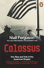 Colossus: The Rise and Fall of the American Empire by Niall Ferguson Colossus: The Rise and Fall of the American Empire by Niall Ferguson