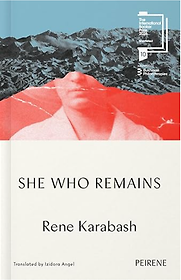 She Who Remains by Rene Karabash, translated by Izidora Angel She Who Remains by Rene Karabash, translated by Izidora Angel
