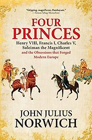 The best books on Sultan Süleyman - Four Princes: Henry VIII, Francis I, Charles V, Suleiman the Magnificent and the Obsessions that Forged Modern Europe by John Julius Norwich The best books on Sultan Süleyman - Four Princes: Henry VIII, Francis I, Charles V, Suleiman the Magnificent and the Obsessions that Forged Modern Europe by John Julius Norwich