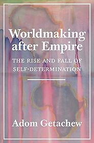 The best books on The Non-Aligned Movement - Worldmaking After Empire: The Rise and Fall of Self-Determination by Adom Getachew The best books on The Non-Aligned Movement - Worldmaking After Empire: The Rise and Fall of Self-Determination by Adom Getachew